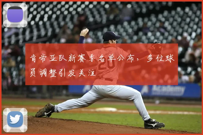 肯帝亚队新赛季名单公布，多位球员调整引发关注
