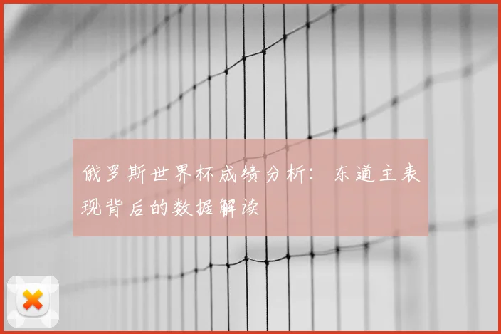 俄罗斯世界杯成绩分析：东道主表现背后的数据解读