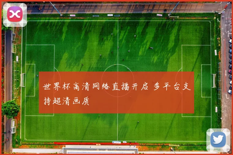 世界杯高清网络直播开启 多平台支持超清画质