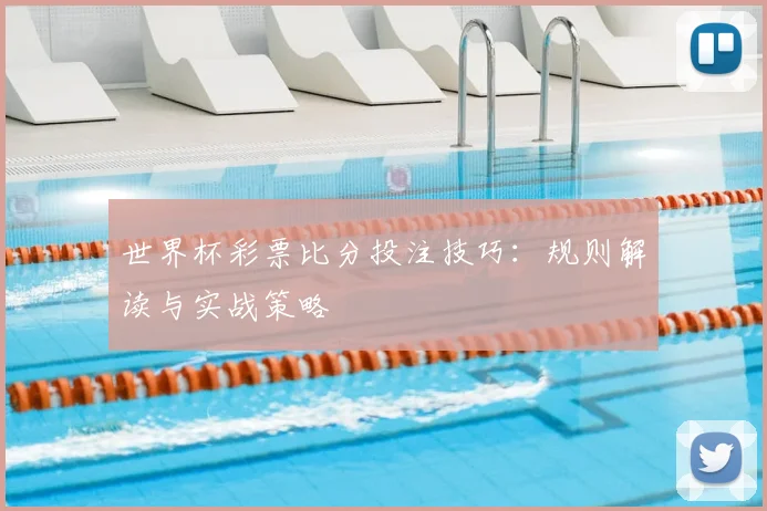 世界杯彩票比分投注技巧：规则解读与实战策略