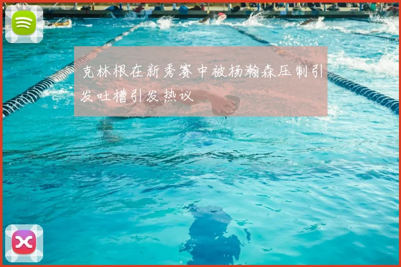 克林根在新秀赛中被杨瀚森压制引发吐槽引发热议