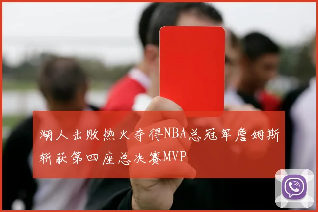 湖人击败热火夺得NBA总冠军詹姆斯斩获第四座总决赛MVP