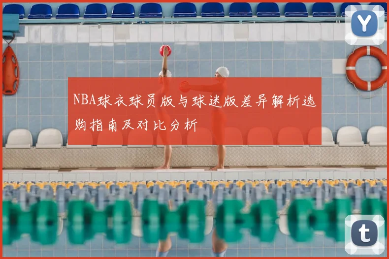 NBA球衣球员版与球迷版差异解析选购指南及对比分析