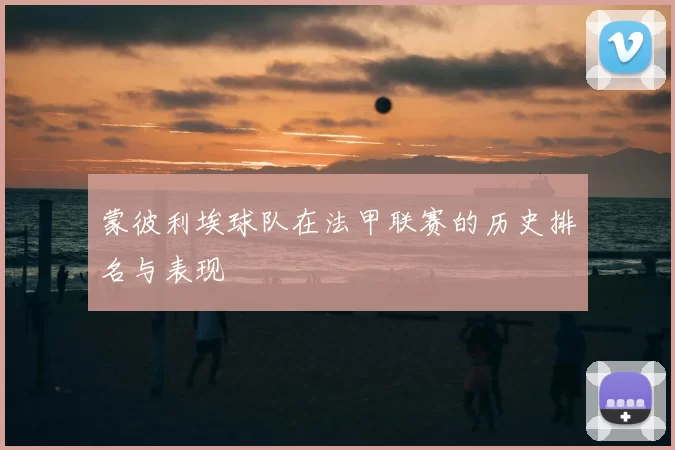 蒙彼利埃球队在法甲联赛的历史排名与表现