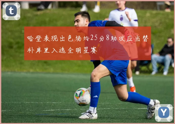 哈登表现出色场均25分8助攻应当替补库里入选全明星赛