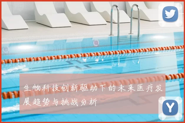 生物科技创新驱动下的未来医疗发展趋势与挑战分析