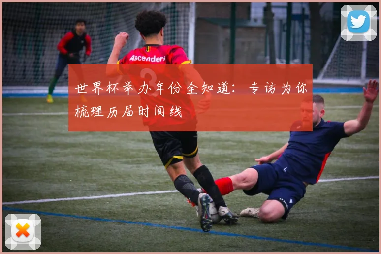 世界杯举办年份全知道：专访为你梳理历届时间线
