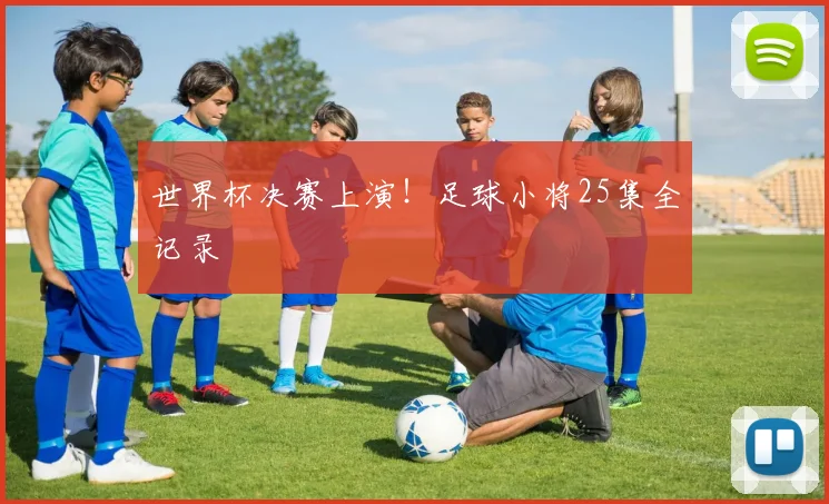 世界杯决赛上演！足球小将25集全记录