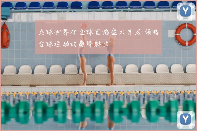 九球世界杯全球直播盛大开启 领略台球运动的巅峰魅力