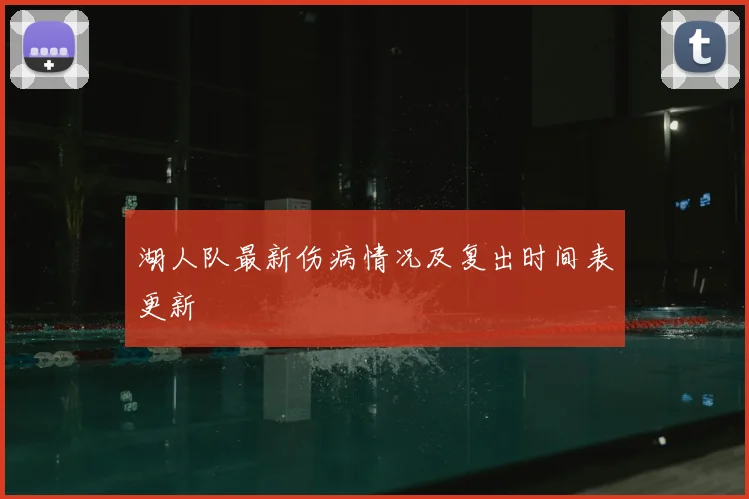 湖人队最新伤病情况及复出时间表更新
