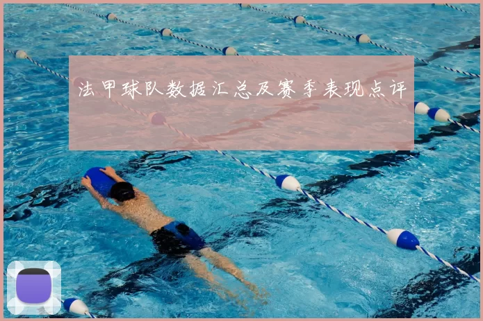 法甲球队数据汇总及赛季表现点评