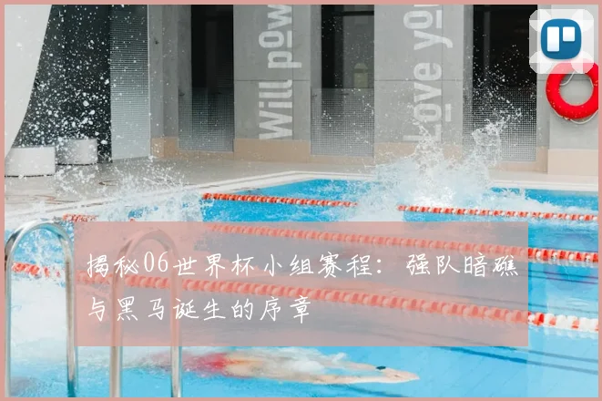 揭秘06世界杯小组赛程：强队暗礁与黑马诞生的序章